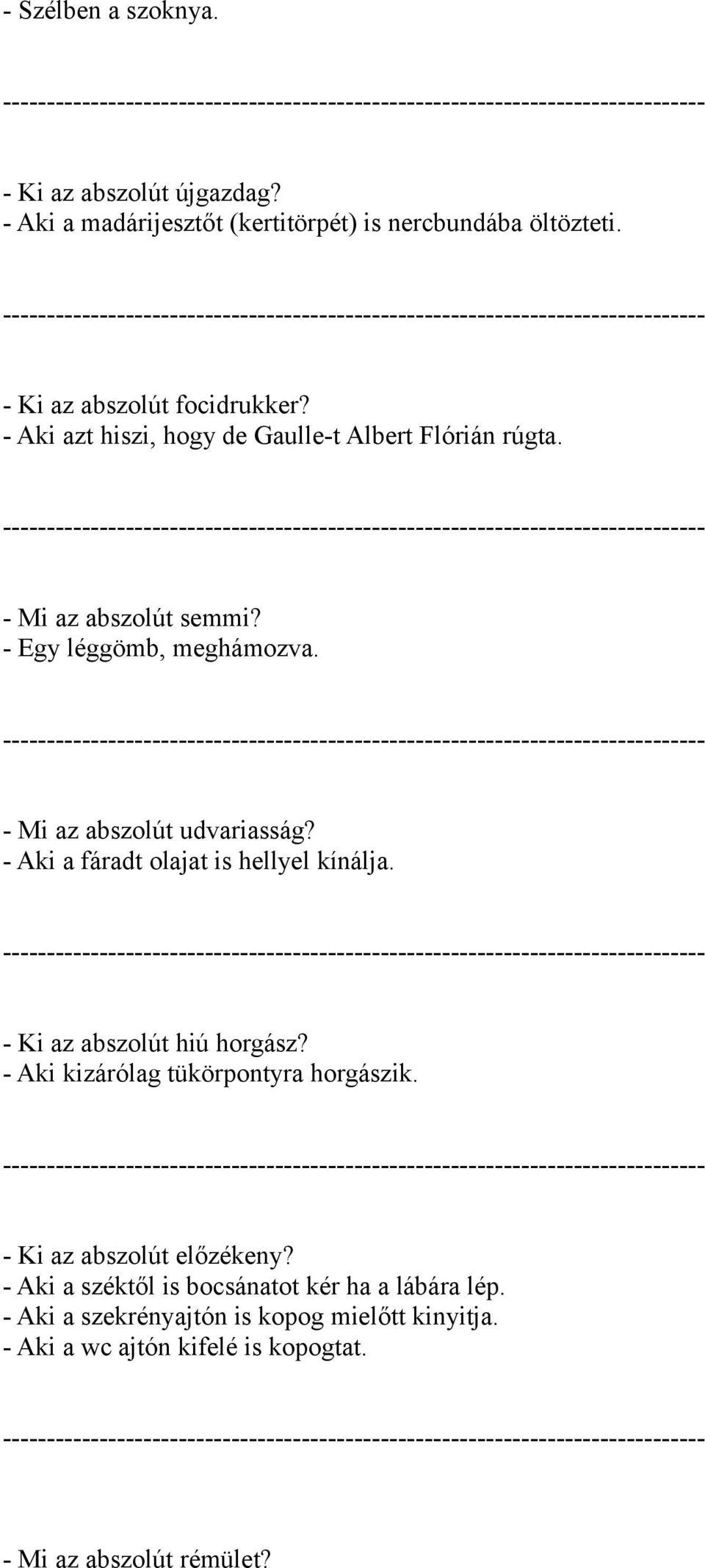 - Aki a fáradt olajat is hellyel kínálja. - Ki az abszolút hiú horgász? - Aki kizárólag tükörpontyra horgászik. - Ki az abszolút előzékeny?