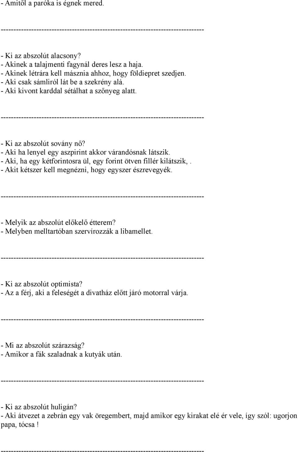 - Aki, ha egy kétforintosra ül, egy forint ötven fillér kilátszik,. - Akit kétszer kell megnézni, hogy egyszer észrevegyék. - Melyik az abszolút előkelő étterem?