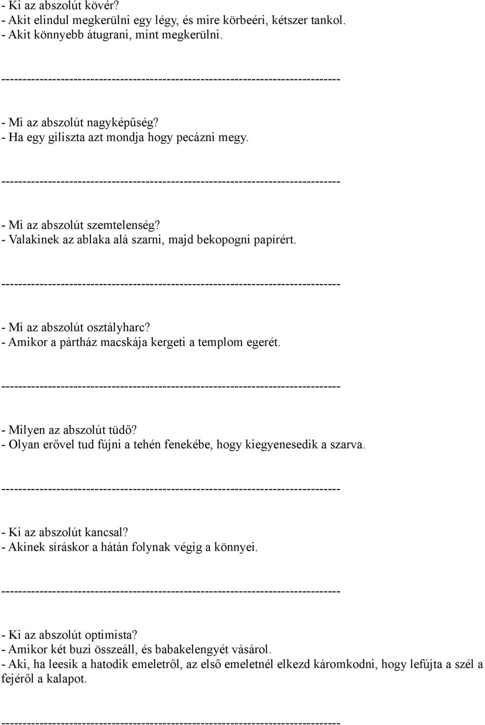 - Amikor a pártház macskája kergeti a templom egerét. - Milyen az abszolút tüdő? - Olyan erővel tud fújni a tehén fenekébe, hogy kiegyenesedik a szarva. - Ki az abszolút kancsal?