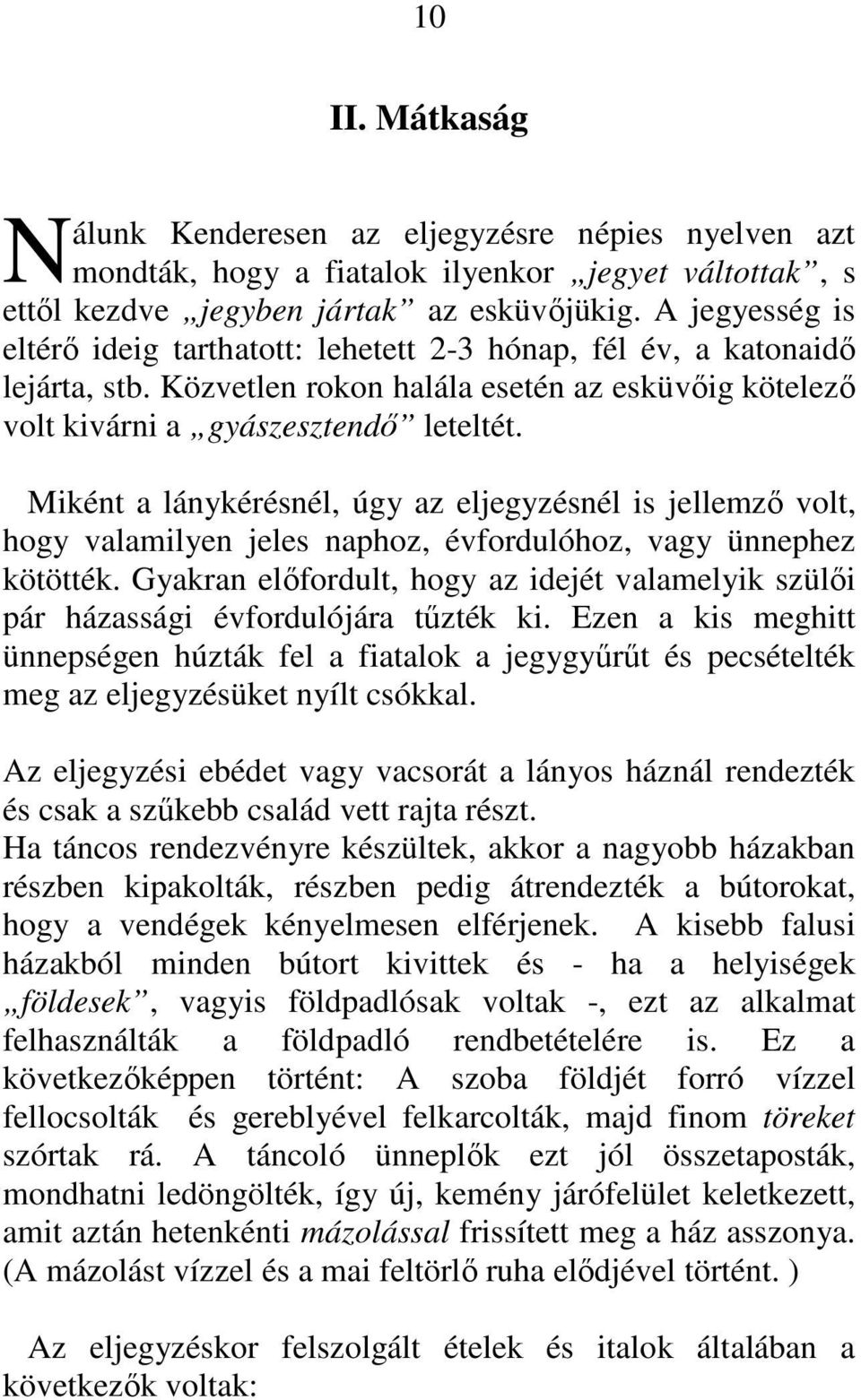 Miként a lánykérésnél, úgy az eljegyzésnél is jellemzı volt, hogy valamilyen jeles naphoz, évfordulóhoz, vagy ünnephez kötötték.