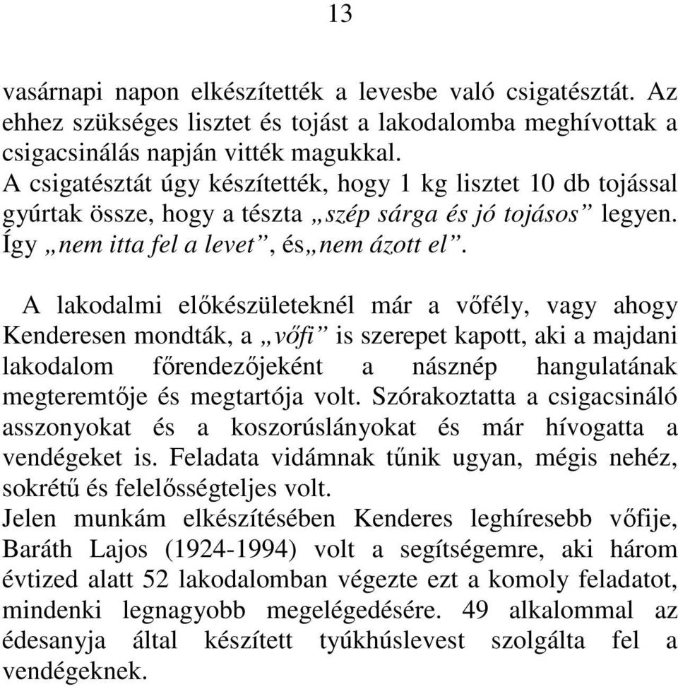 A lakodalmi elıkészületeknél már a vıfély, vagy ahogy Kenderesen mondták, a vıfi is szerepet kapott, aki a majdani lakodalom fırendezıjeként a násznép hangulatának megteremtıje és megtartója volt.