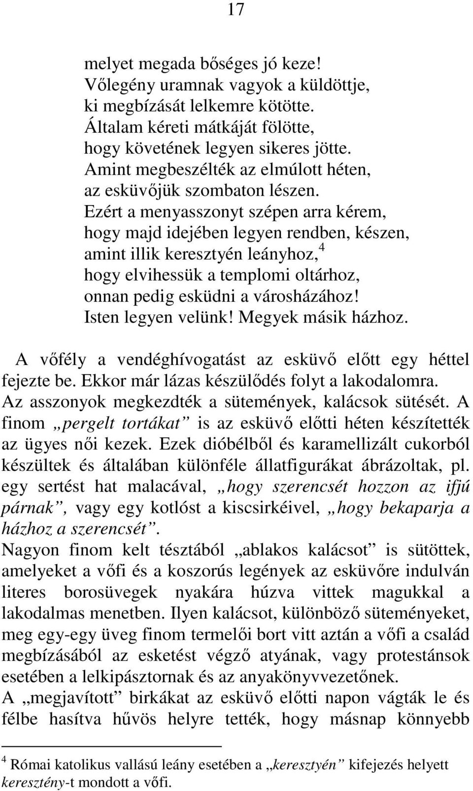 Ezért a menyasszonyt szépen arra kérem, hogy majd idejében legyen rendben, készen, amint illik keresztyén leányhoz, 4 hogy elvihessük a templomi oltárhoz, onnan pedig esküdni a városházához!