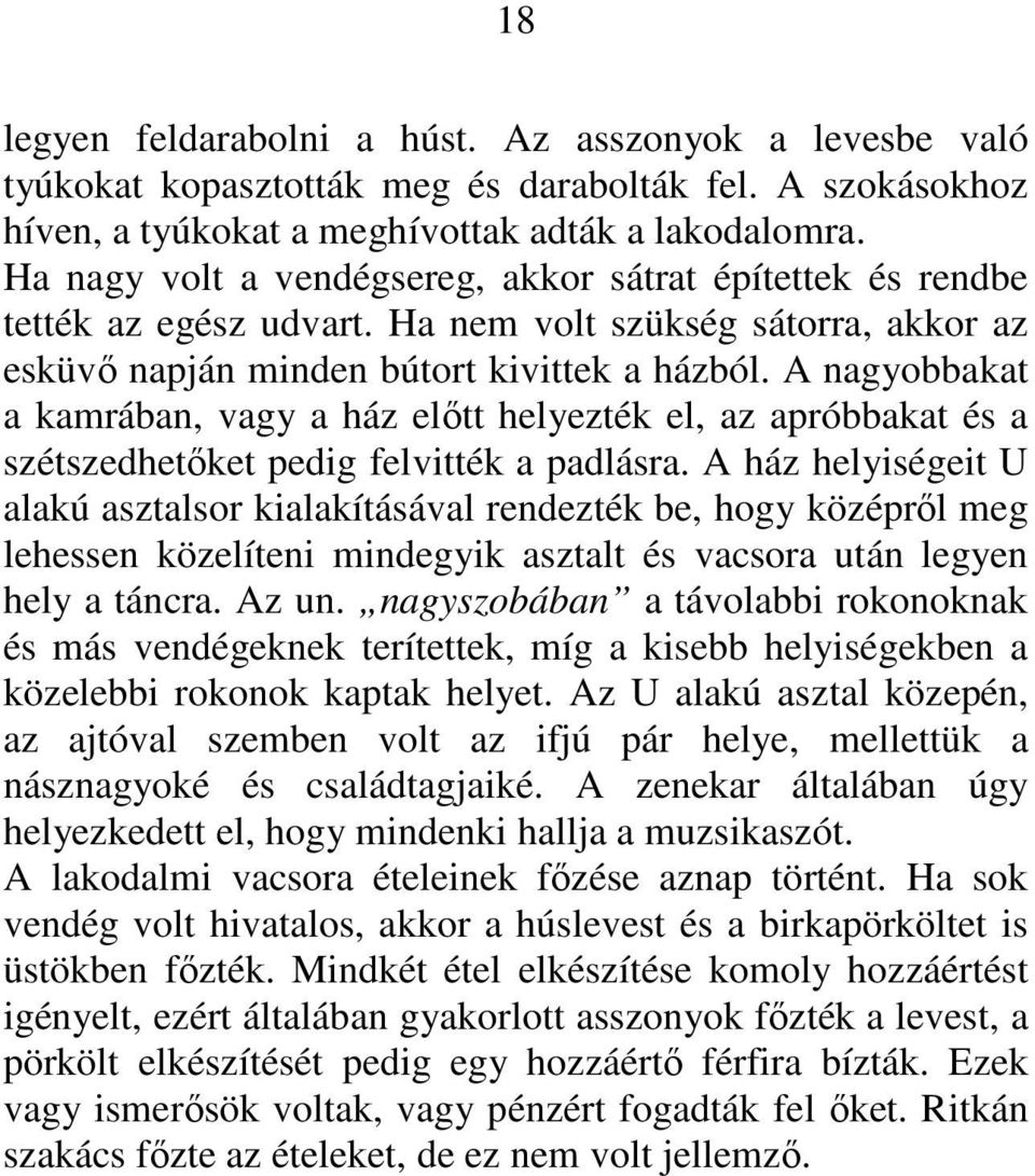 A nagyobbakat a kamrában, vagy a ház elıtt helyezték el, az apróbbakat és a szétszedhetıket pedig felvitték a padlásra.