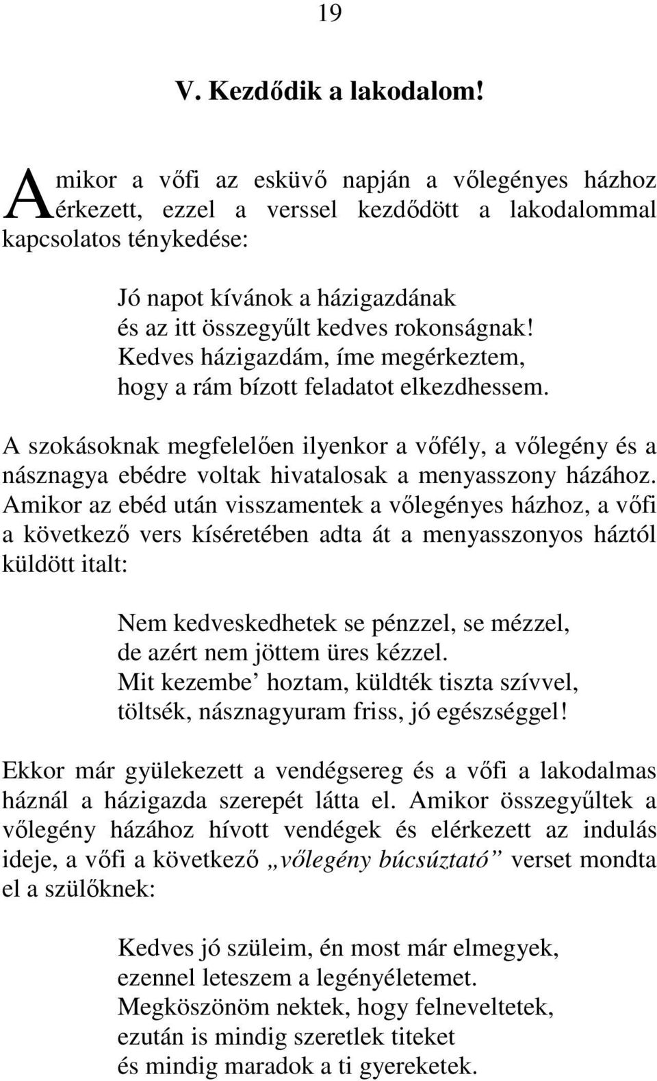 Kedves házigazdám, íme megérkeztem, hogy a rám bízott feladatot elkezdhessem. A szokásoknak megfelelıen ilyenkor a vıfély, a vılegény és a násznagya ebédre voltak hivatalosak a menyasszony házához.