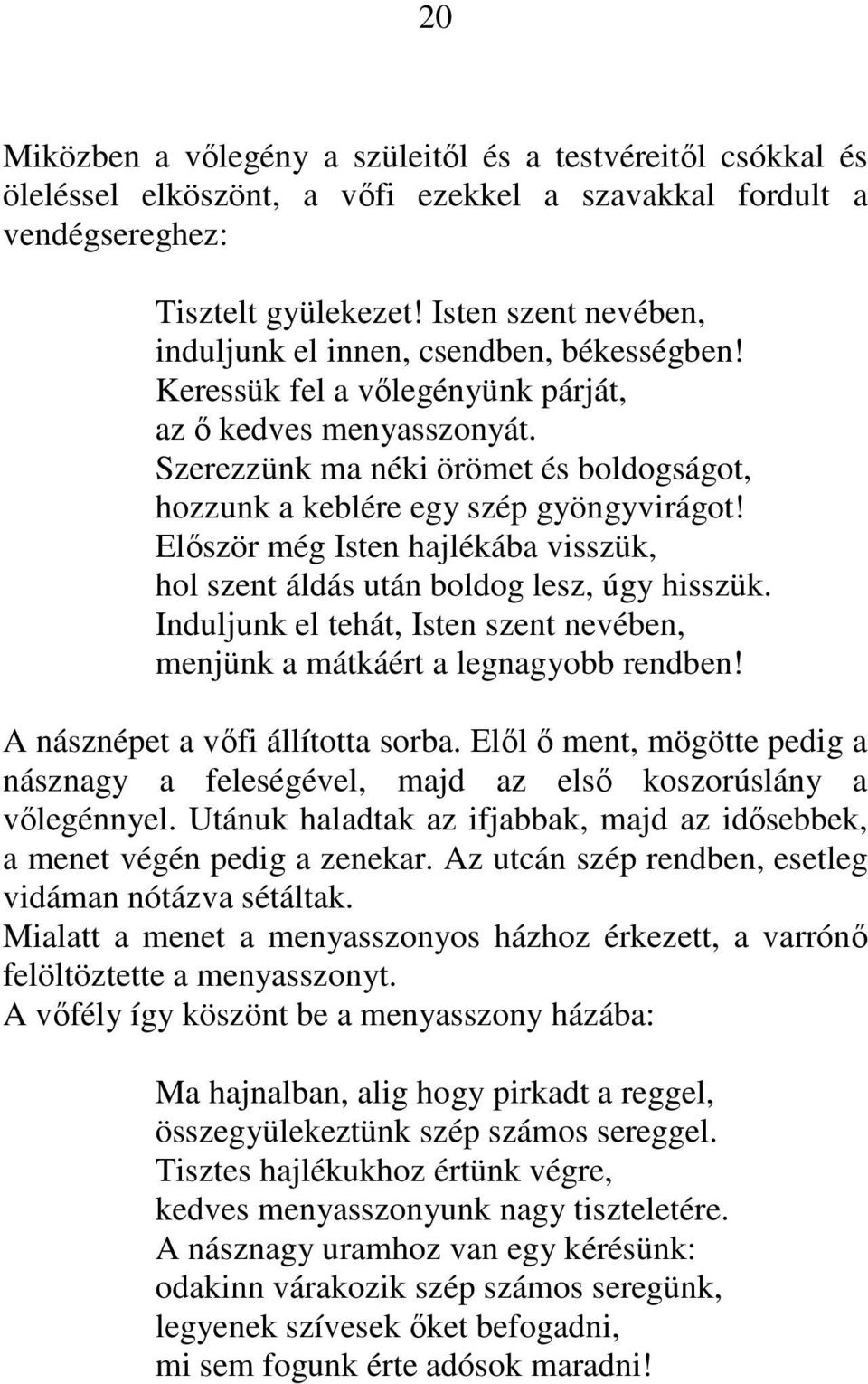 Szerezzünk ma néki örömet és boldogságot, hozzunk a keblére egy szép gyöngyvirágot! Elıször még Isten hajlékába visszük, hol szent áldás után boldog lesz, úgy hisszük.