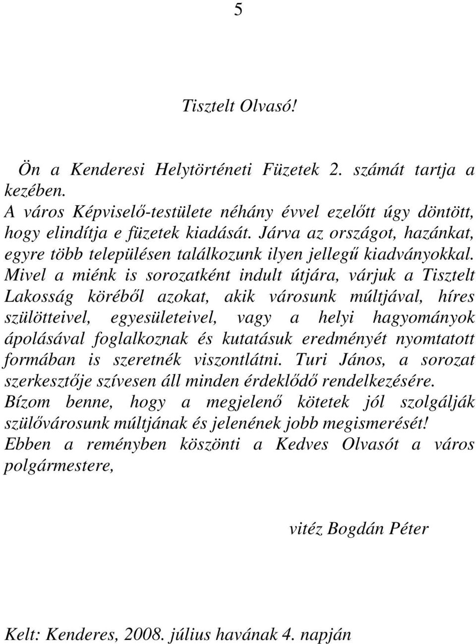 Mivel a miénk is sorozatként indult útjára, várjuk a Tisztelt Lakosság körébıl azokat, akik városunk múltjával, híres szülötteivel, egyesületeivel, vagy a helyi hagyományok ápolásával foglalkoznak és