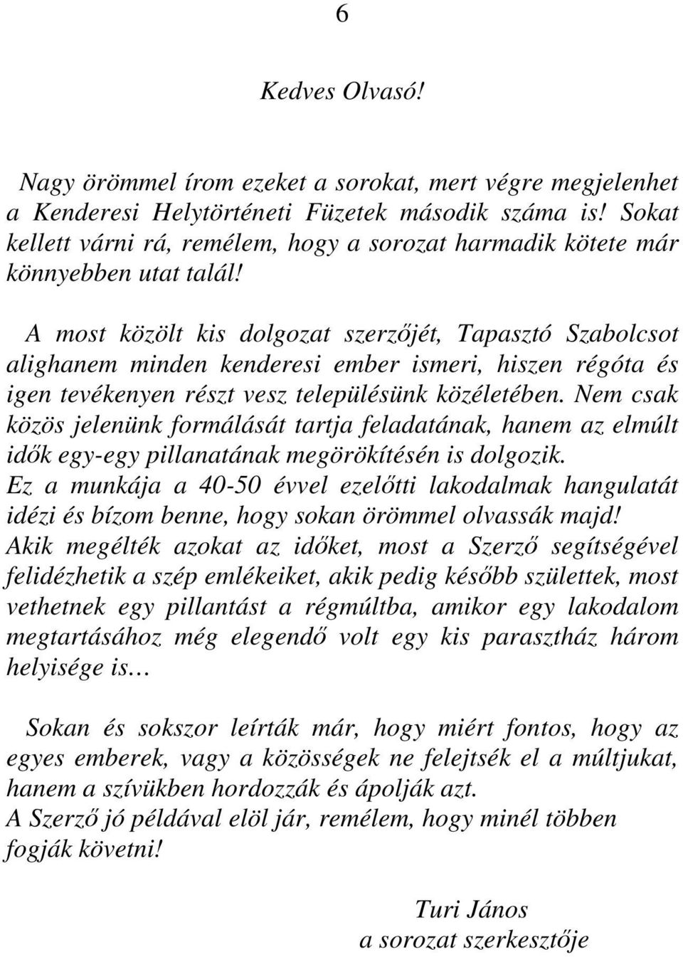 A most közölt kis dolgozat szerzıjét, Tapasztó Szabolcsot alighanem minden kenderesi ember ismeri, hiszen régóta és igen tevékenyen részt vesz településünk közéletében.