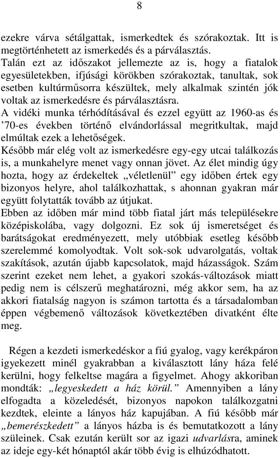 és párválasztásra. A vidéki munka térhódításával és ezzel együtt az 1960-as és 70-es években történı elvándorlással megritkultak, majd elmúltak ezek a lehetıségek.