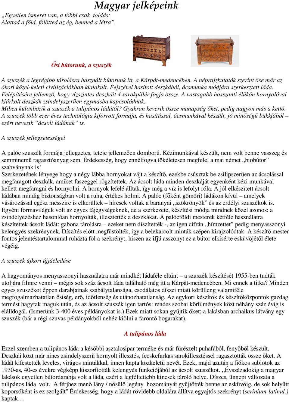 Fejszével hasított deszkából, ácsmunka módjára szerkesztett láda. Felépítésére jellemző, hogy vízszintes deszkáit 4 sarokpillér fogja össze.