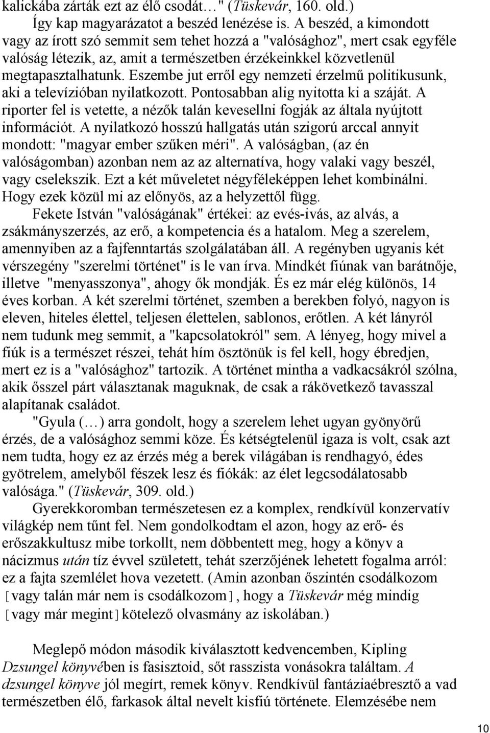 Eszembe jut erről egy nemzeti érzelmű politikusunk, aki a televízióban nyilatkozott. Pontosabban alig nyitotta ki a száját.