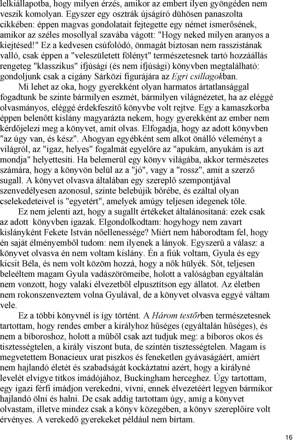 " Ez a kedvesen csúfolódó, önmagát biztosan nem rasszistának valló, csak éppen a "veleszületett fölényt" természetesnek tartó hozzáállás rengeteg "klasszikus" ifjúsági (és nem ifjúsági) könyvben