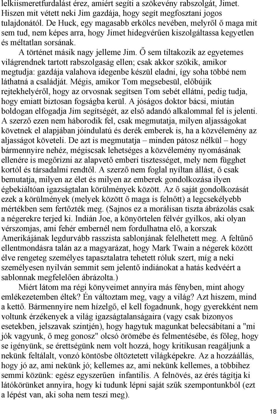 Ő sem tiltakozik az egyetemes világrendnek tartott rabszolgaság ellen; csak akkor szökik, amikor megtudja: gazdája valahova idegenbe készül eladni, így soha többé nem láthatná a családját.