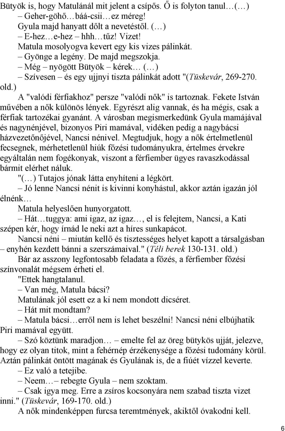 ) A "valódi férfiakhoz" persze "valódi nők" is tartoznak. Fekete István művében a nők különös lények. Egyrészt alig vannak, és ha mégis, csak a férfiak tartozékai gyanánt.