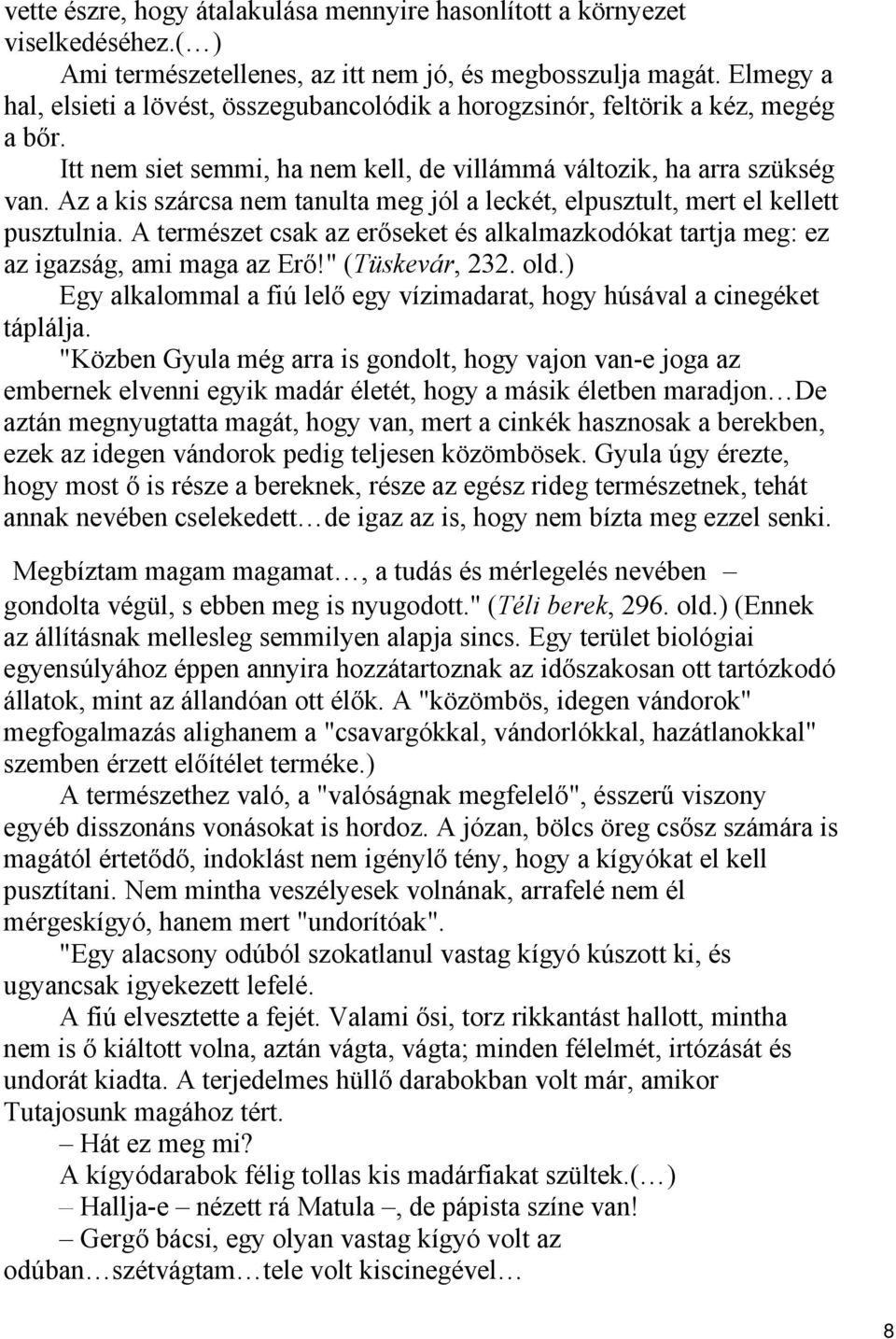 Az a kis szárcsa nem tanulta meg jól a leckét, elpusztult, mert el kellett pusztulnia. A természet csak az erőseket és alkalmazkodókat tartja meg: ez az igazság, ami maga az Erő!" (Tüskevár, 232. old.