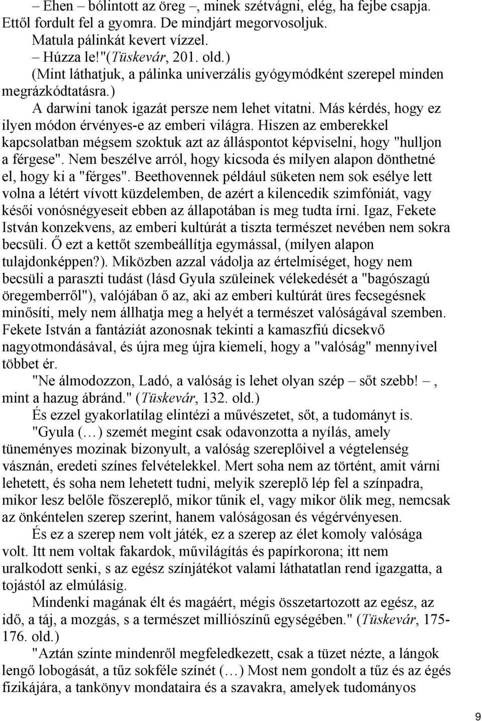 Hiszen az emberekkel kapcsolatban mégsem szoktuk azt az álláspontot képviselni, hogy "hulljon a férgese". Nem beszélve arról, hogy kicsoda és milyen alapon dönthetné el, hogy ki a "férges".