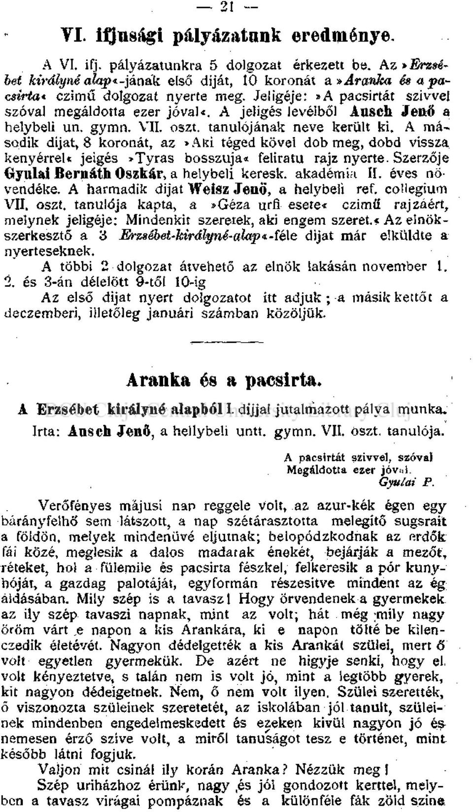 A második dijat, 8 koronát, az >Aki téged kövei dob meg, dobd vissza kenyérreu jeigés»tyras bosszuja«feliratú rajz nyerte. Szerzője Gyulai Bernáth Oszkár, a helybeli keresk. akadémia II.