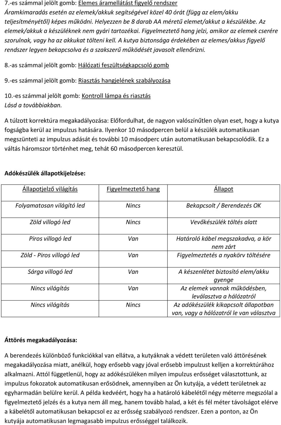 Figyelmeztető hang jelzi, amikor az elemek cserére szorulnak, vagy ha az akkukat tölteni kell.