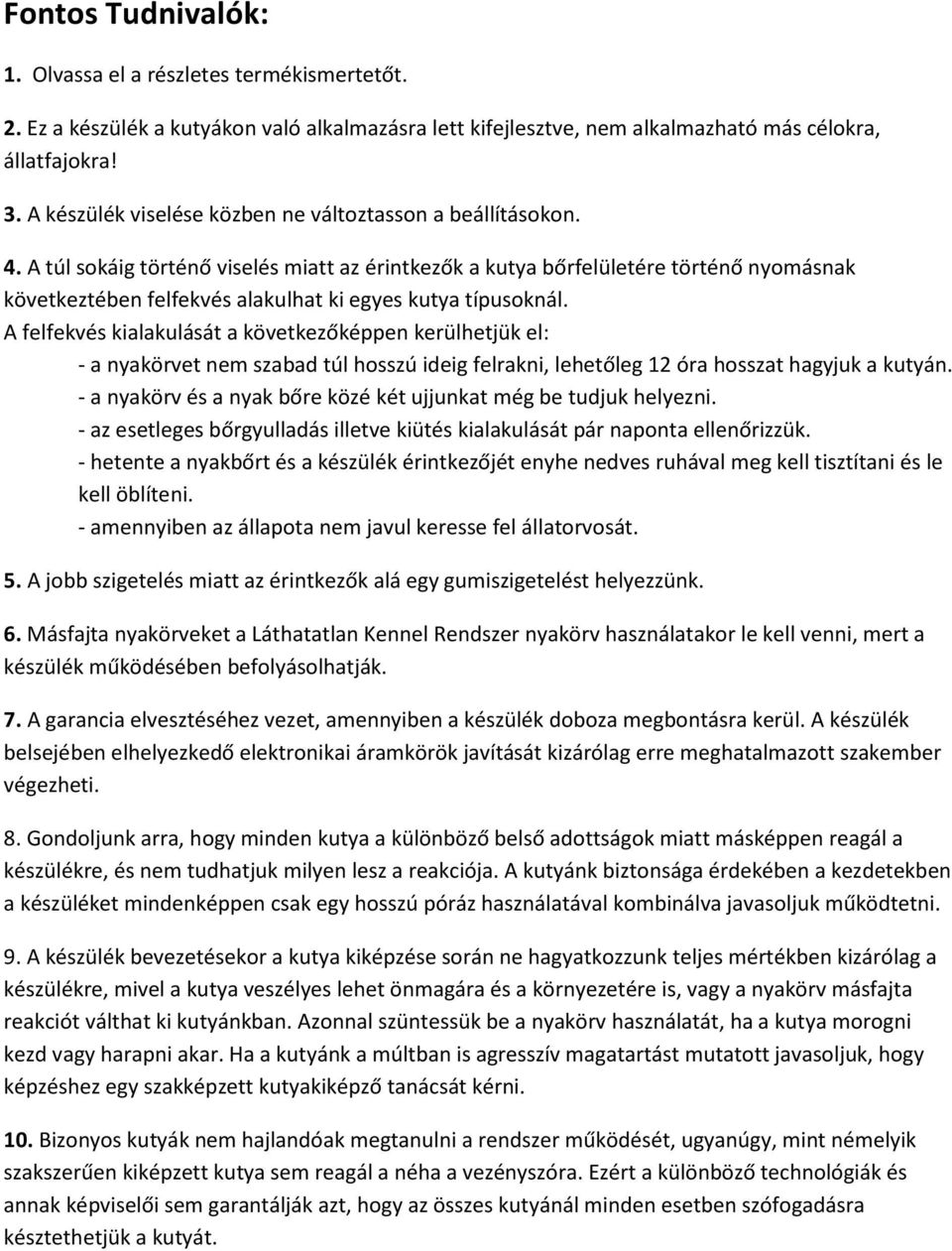 A túl sokáig történő viselés miatt az érintkezők a kutya bőrfelületére történő nyomásnak következtében felfekvés alakulhat ki egyes kutya típusoknál.