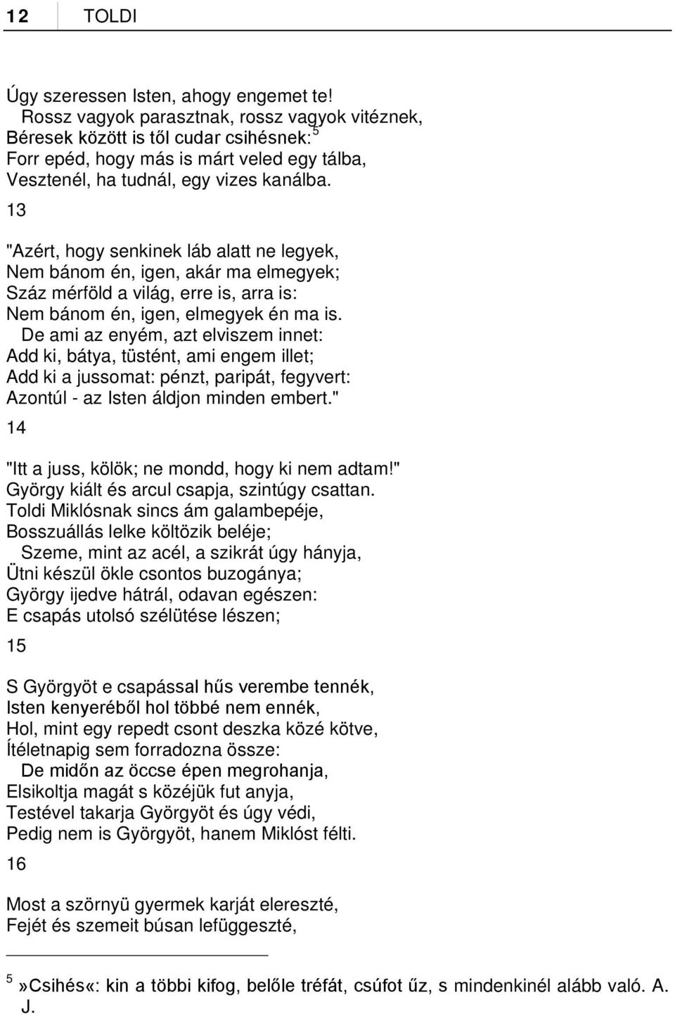 13 "Azért, hogy senkinek láb alatt ne legyek, Nem bánom én, igen, akár ma elmegyek; Száz mérföld a világ, erre is, arra is: Nem bánom én, igen, elmegyek én ma is.