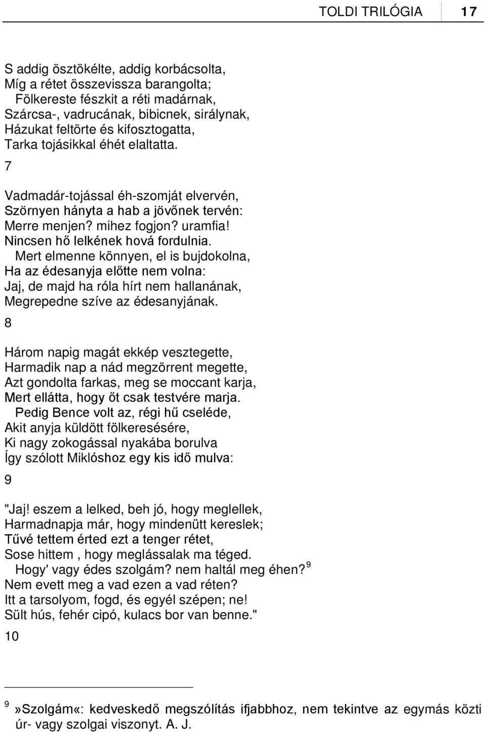 Nincsen hő lelkének hová fordulnia. Mert elmenne könnyen, el is bujdokolna, Ha az édesanyja előtte nem volna: Jaj, de majd ha róla hírt nem hallanának, Megrepedne szíve az édesanyjának.