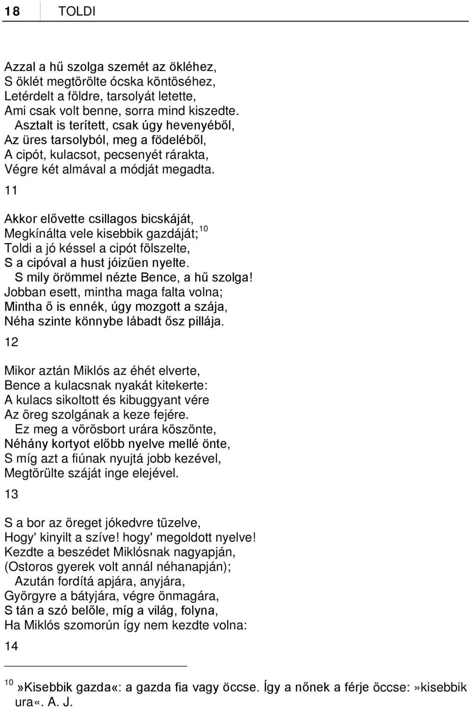 11 Akkor elővette csillagos bicskáját, Megkínálta vele kisebbik gazdáját; 10 Toldi a jó késsel a cipót fölszelte, S a cipóval a hust jóizűen nyelte. S mily örömmel nézte Bence, a hű szolga!