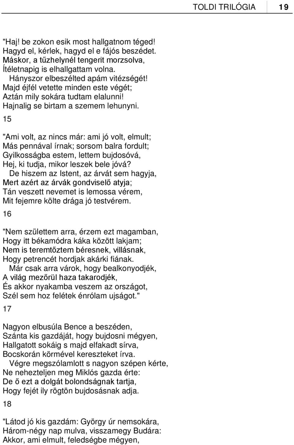 15 "Ami volt, az nincs már: ami jó volt, elmult; Más pennával írnak; sorsom balra fordult; Gyilkosságba estem, lettem bujdosóvá, Hej, ki tudja, mikor leszek bele jóvá?