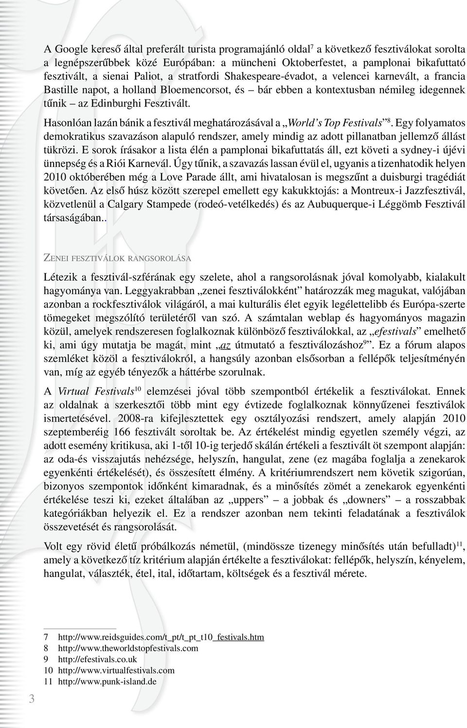 Hasonlóan lazán bánik a fesztivál meghatározásával a World s Top Festivals 8. Egy folyamatos demokratikus szavazáson alapuló rendszer, amely mindig az adott pillanatban jellemzô állást tükrözi.