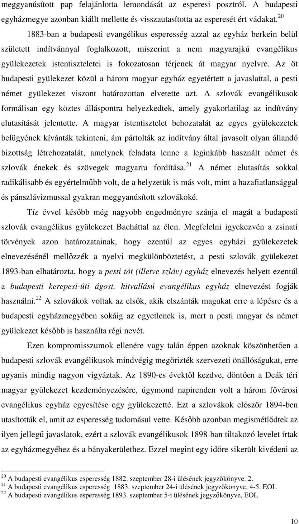 térjenek át magyar nyelvre. Az öt budapesti gyülekezet közül a három magyar egyház egyetértett a javaslattal, a pesti német gyülekezet viszont határozottan elvetette azt.