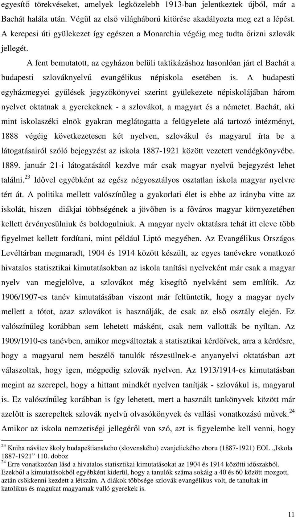 A fent bemutatott, az egyházon belüli taktikázáshoz hasonlóan járt el Bachát a budapesti szlováknyelvű evangélikus népiskola esetében is.