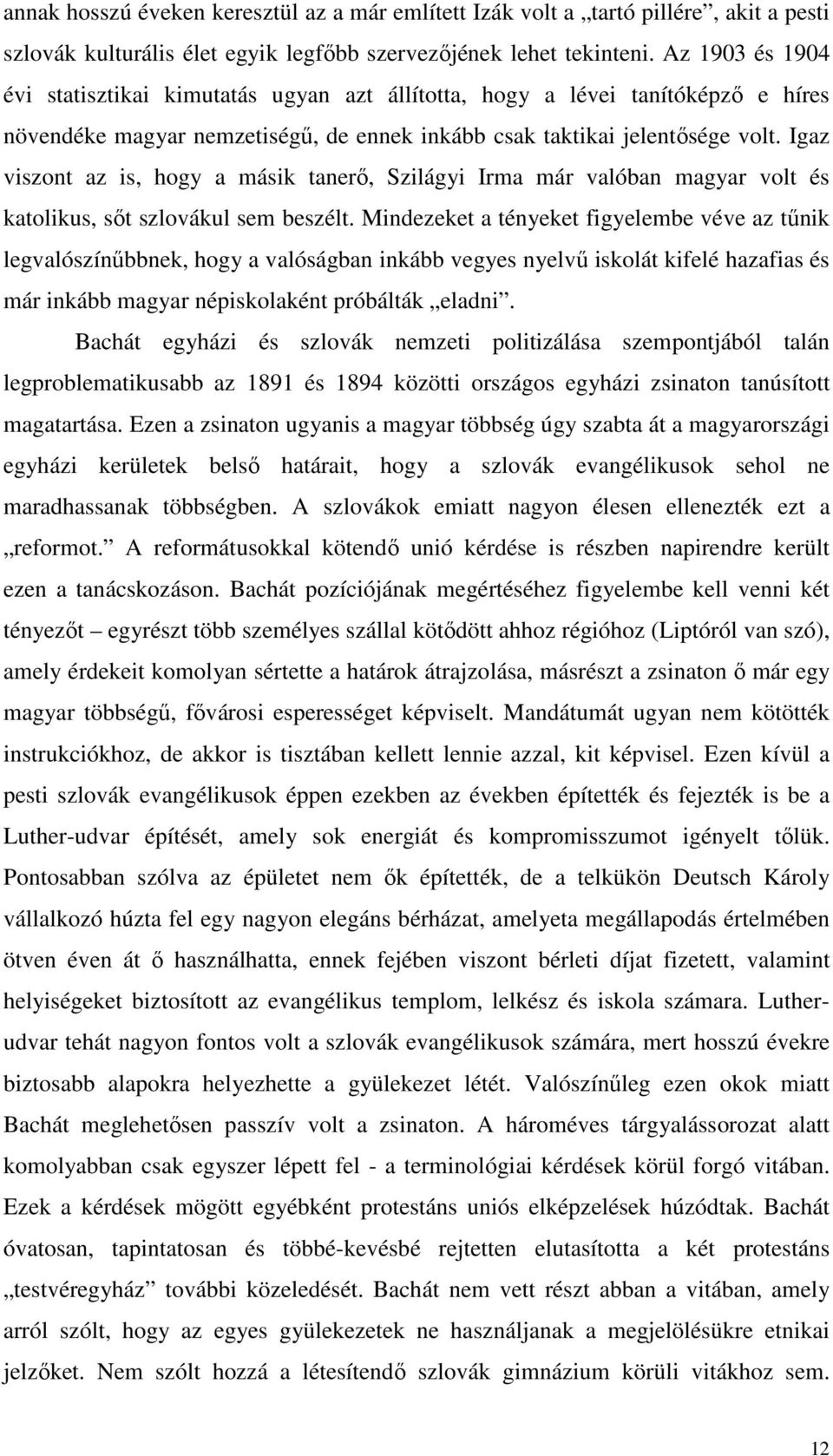 Igaz viszont az is, hogy a másik tanerő, Szilágyi Irma már valóban magyar volt és katolikus, sőt szlovákul sem beszélt.