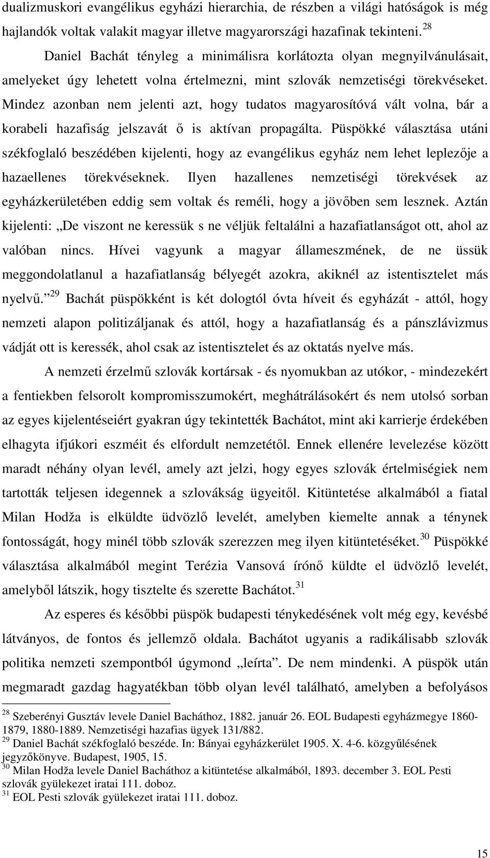 Mindez azonban nem jelenti azt, hogy tudatos magyarosítóvá vált volna, bár a korabeli hazafiság jelszavát ő is aktívan propagálta.