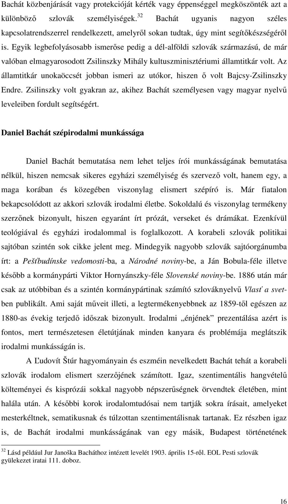 Egyik legbefolyásosabb ismerőse pedig a dél-alföldi szlovák származású, de már valóban elmagyarosodott Zsilinszky Mihály kultuszminisztériumi államtitkár volt.