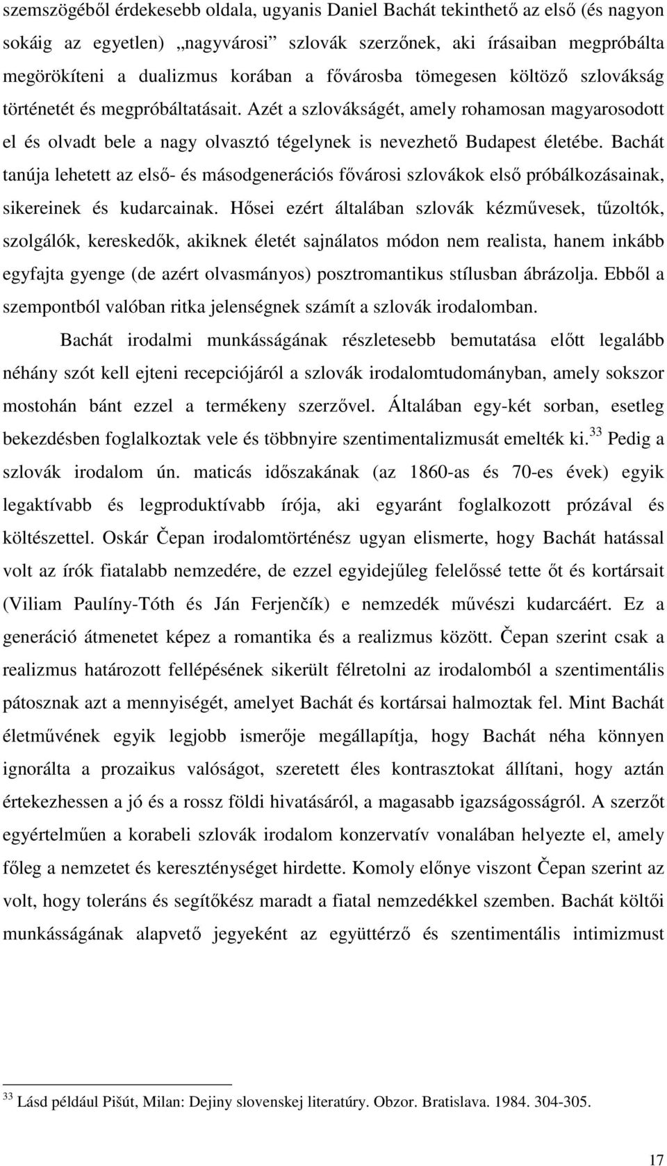 Bachát tanúja lehetett az első- és másodgenerációs fővárosi szlovákok első próbálkozásainak, sikereinek és kudarcainak.