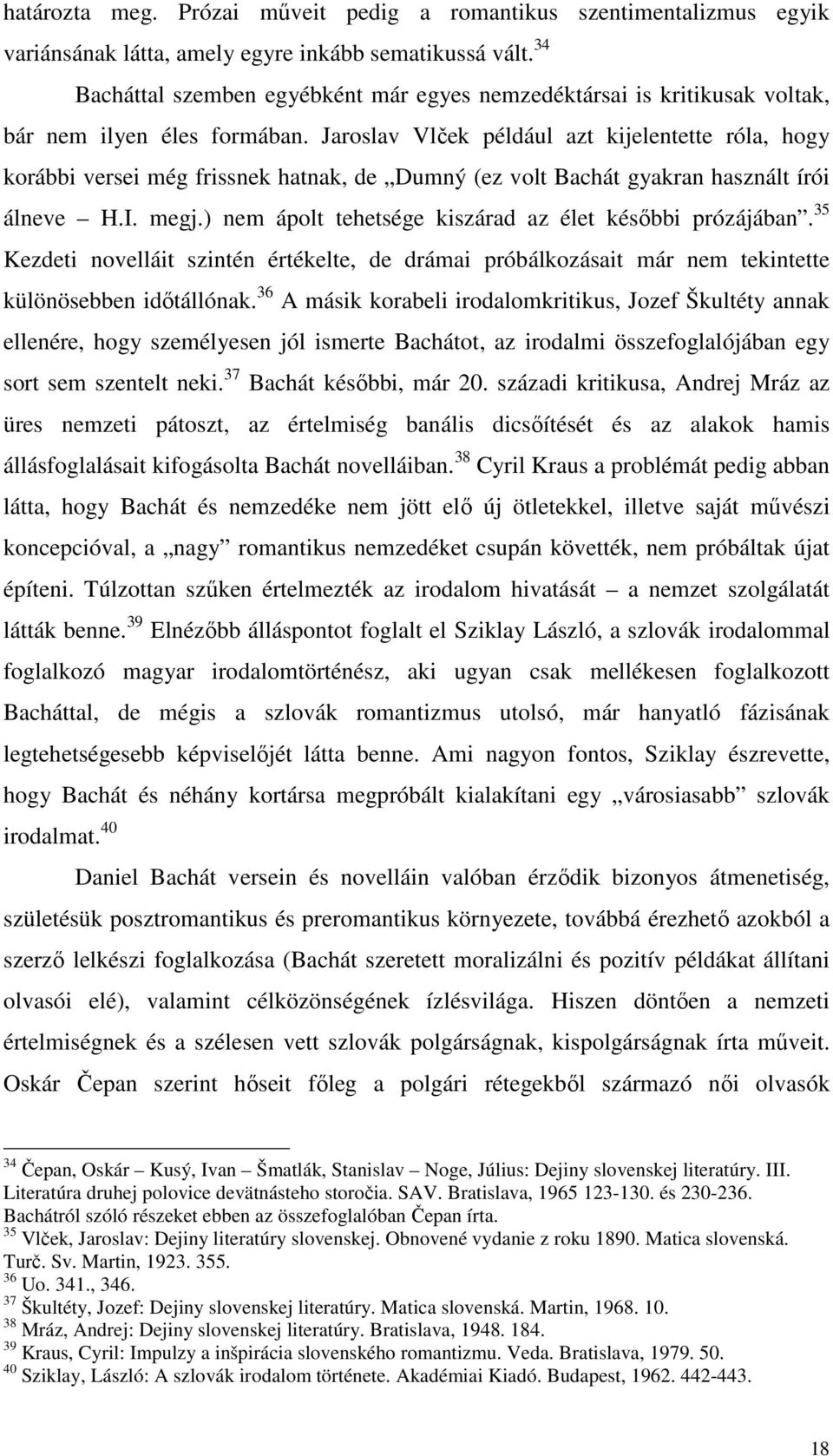 Jaroslav Vlček például azt kijelentette róla, hogy korábbi versei még frissnek hatnak, de Dumný (ez volt Bachát gyakran használt írói álneve H.I. megj.