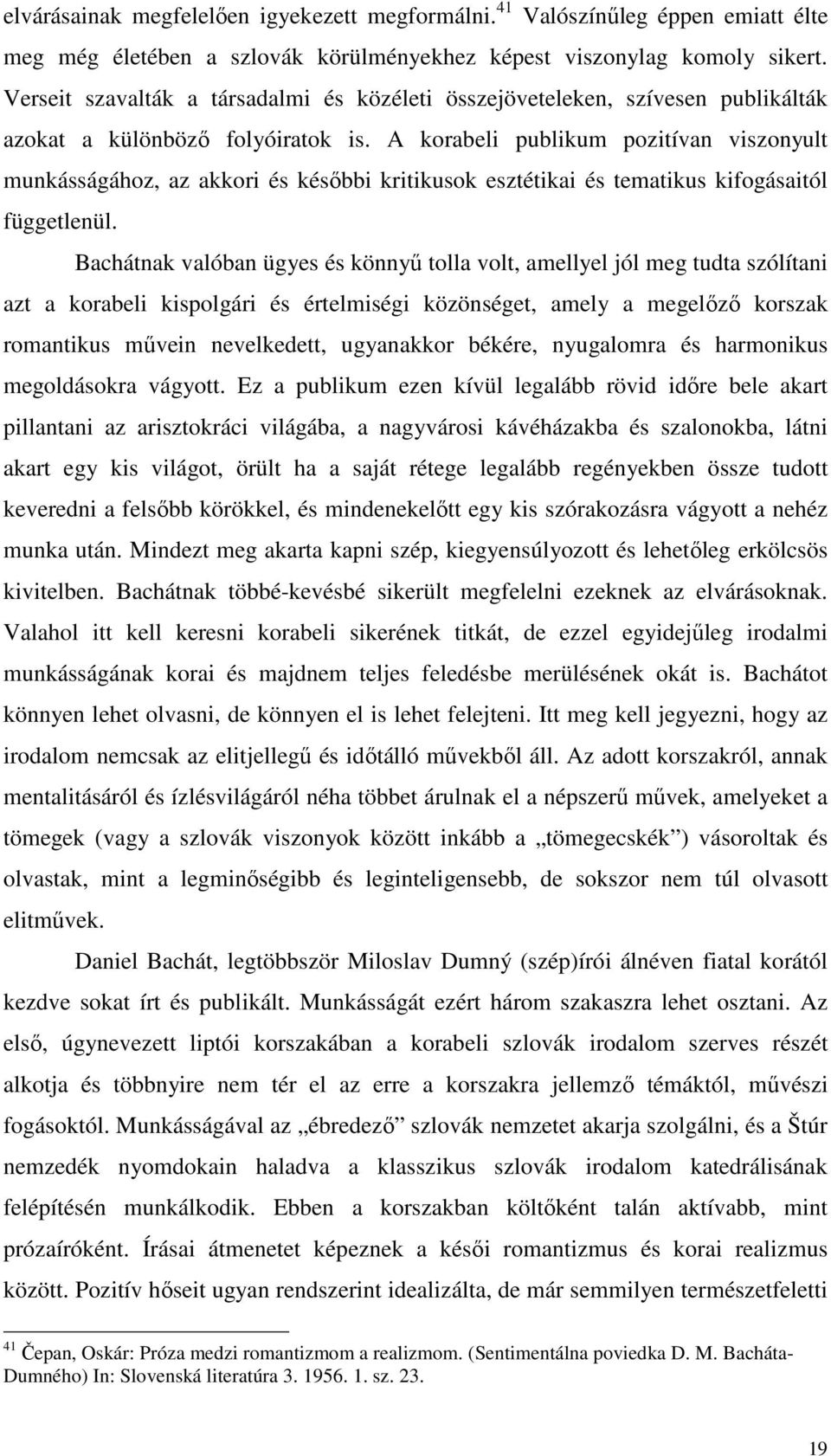 A korabeli publikum pozitívan viszonyult munkásságához, az akkori és későbbi kritikusok esztétikai és tematikus kifogásaitól függetlenül.