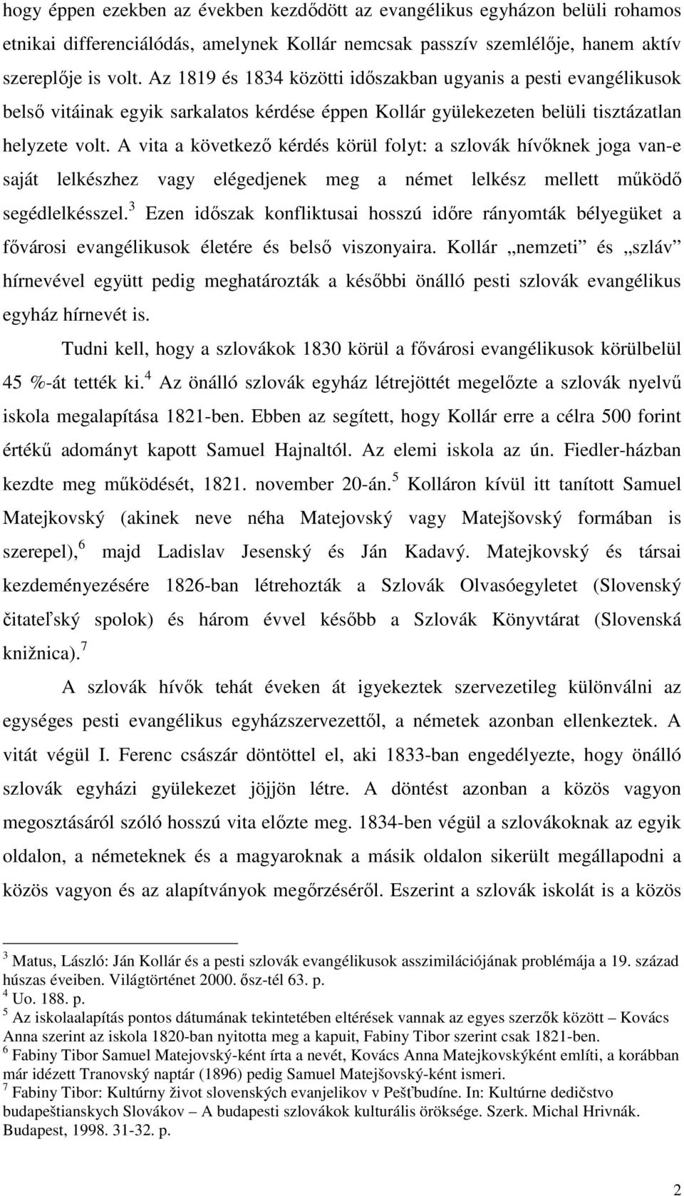 A vita a következő kérdés körül folyt: a szlovák hívőknek joga van-e saját lelkészhez vagy elégedjenek meg a német lelkész mellett működő segédlelkésszel.