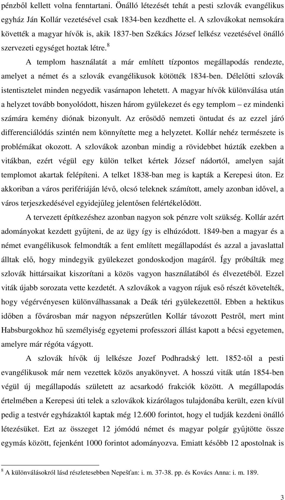 8 A templom használatát a már említett tízpontos megállapodás rendezte, amelyet a német és a szlovák evangélikusok kötötték 1834-ben.