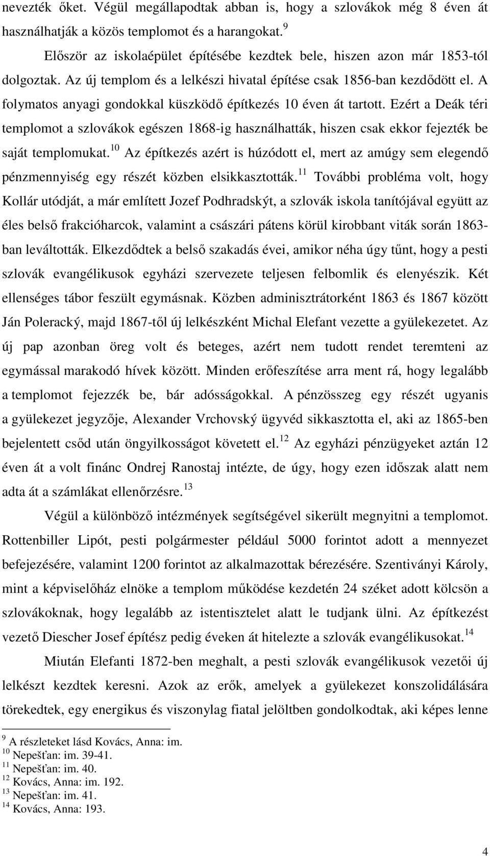 A folymatos anyagi gondokkal küszködő építkezés 10 éven át tartott. Ezért a Deák téri templomot a szlovákok egészen 1868-ig használhatták, hiszen csak ekkor fejezték be saját templomukat.
