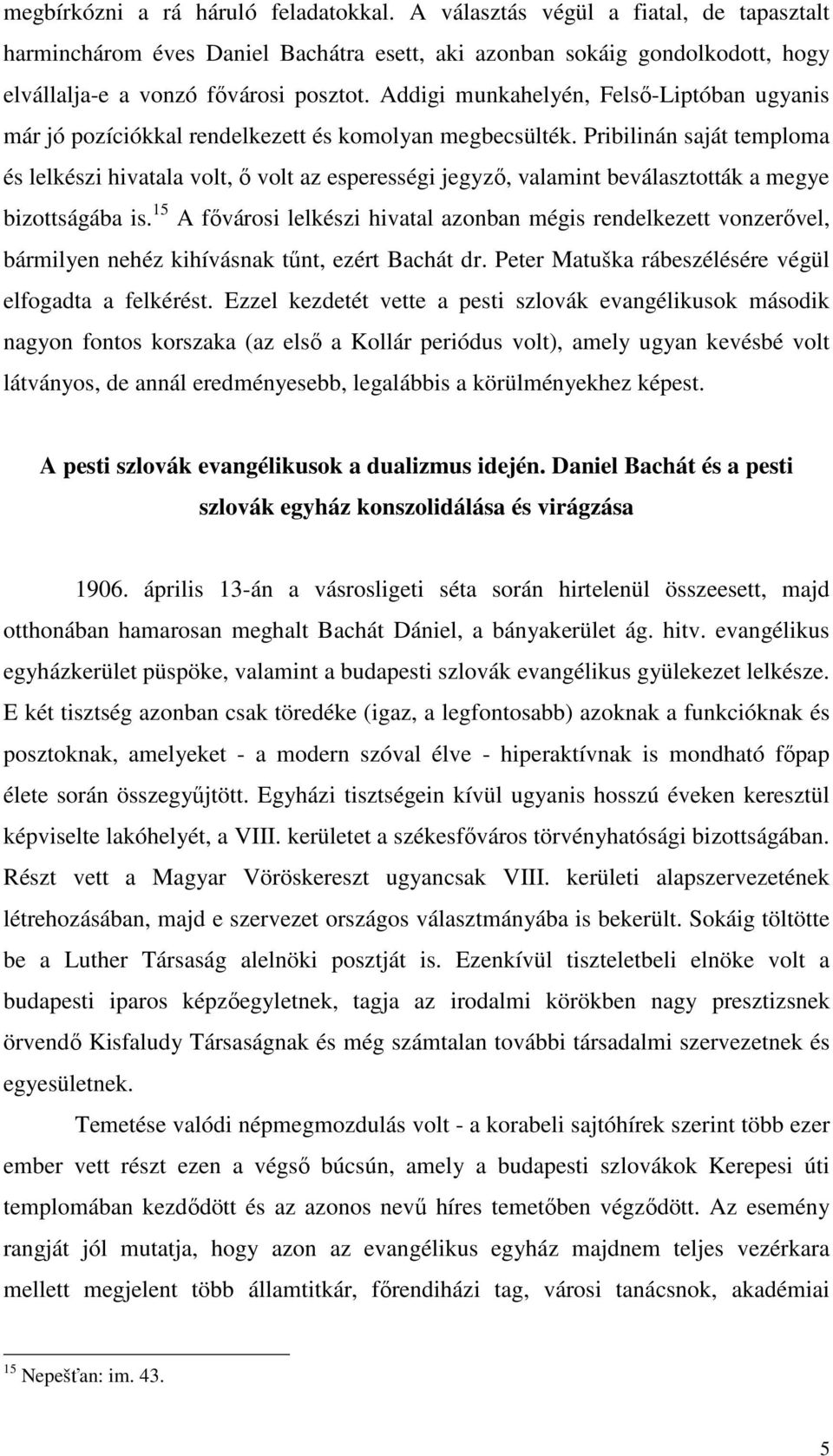 Pribilinán saját temploma és lelkészi hivatala volt, ő volt az esperességi jegyző, valamint beválasztották a megye bizottságába is.
