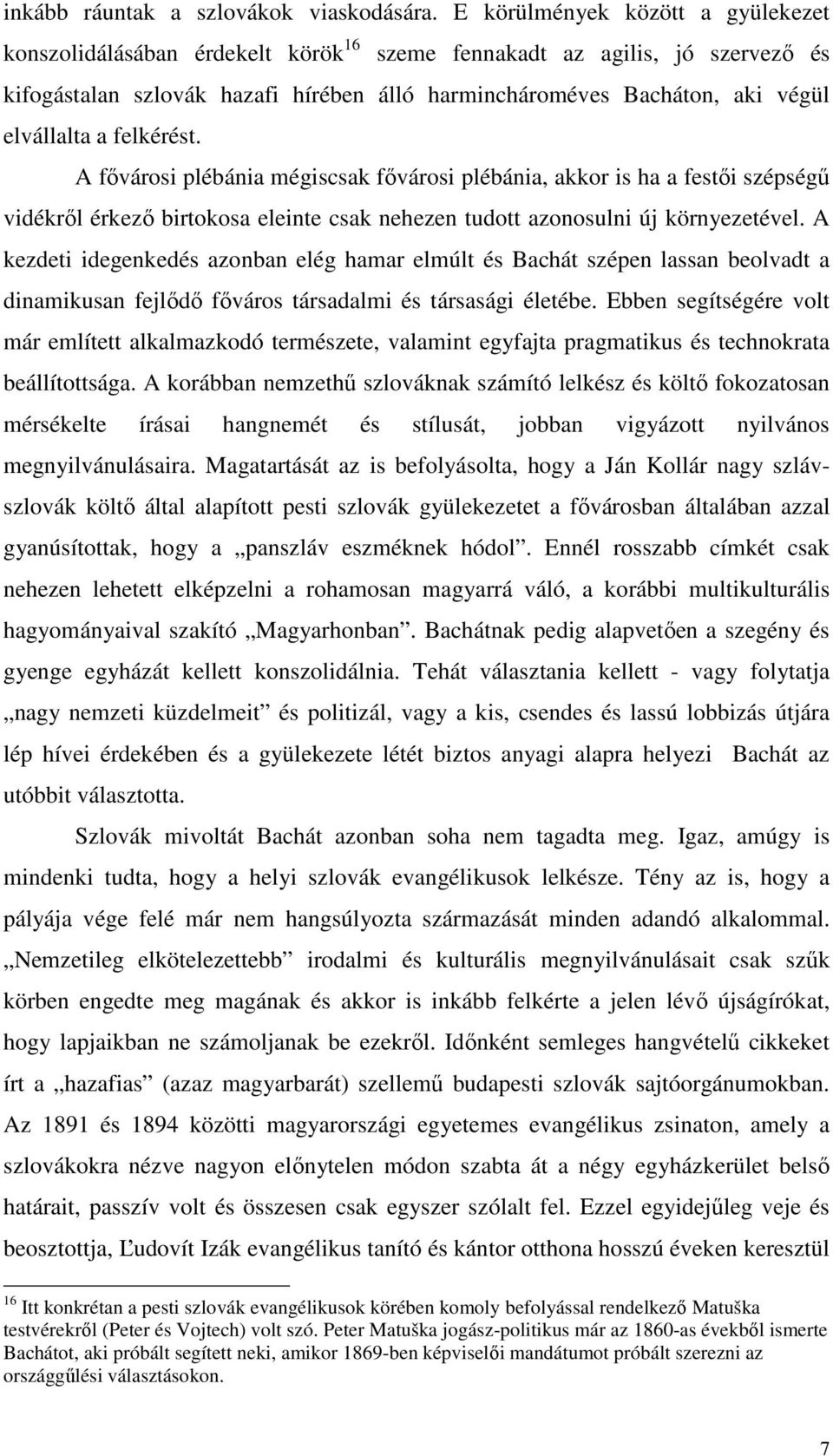 elvállalta a felkérést. A fővárosi plébánia mégiscsak fővárosi plébánia, akkor is ha a festői szépségű vidékről érkező birtokosa eleinte csak nehezen tudott azonosulni új környezetével.