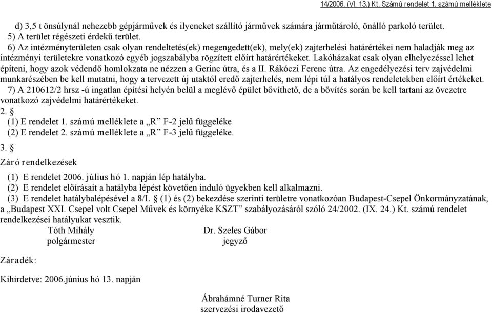 határértékeket. Lakóházakat csak olyan elhelyezéssel lehet építeni, hogy azok védendő homlokzata ne nézzen a Gerinc útra, és a II. Rákóczi Ferenc útra.