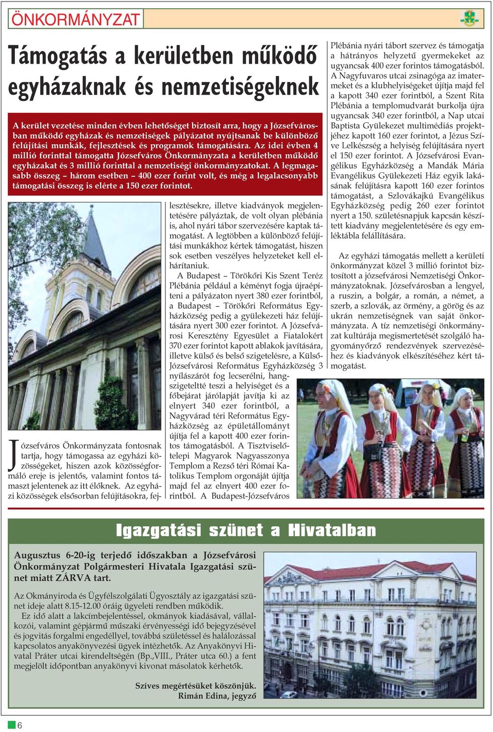 Az idei évben 4 millió forinttal támogatta Józsefváros Önkormányzata a kerületben mûködõ egyházakat és 3 millió forinttal a nemzetiségi önkormányzatokat.