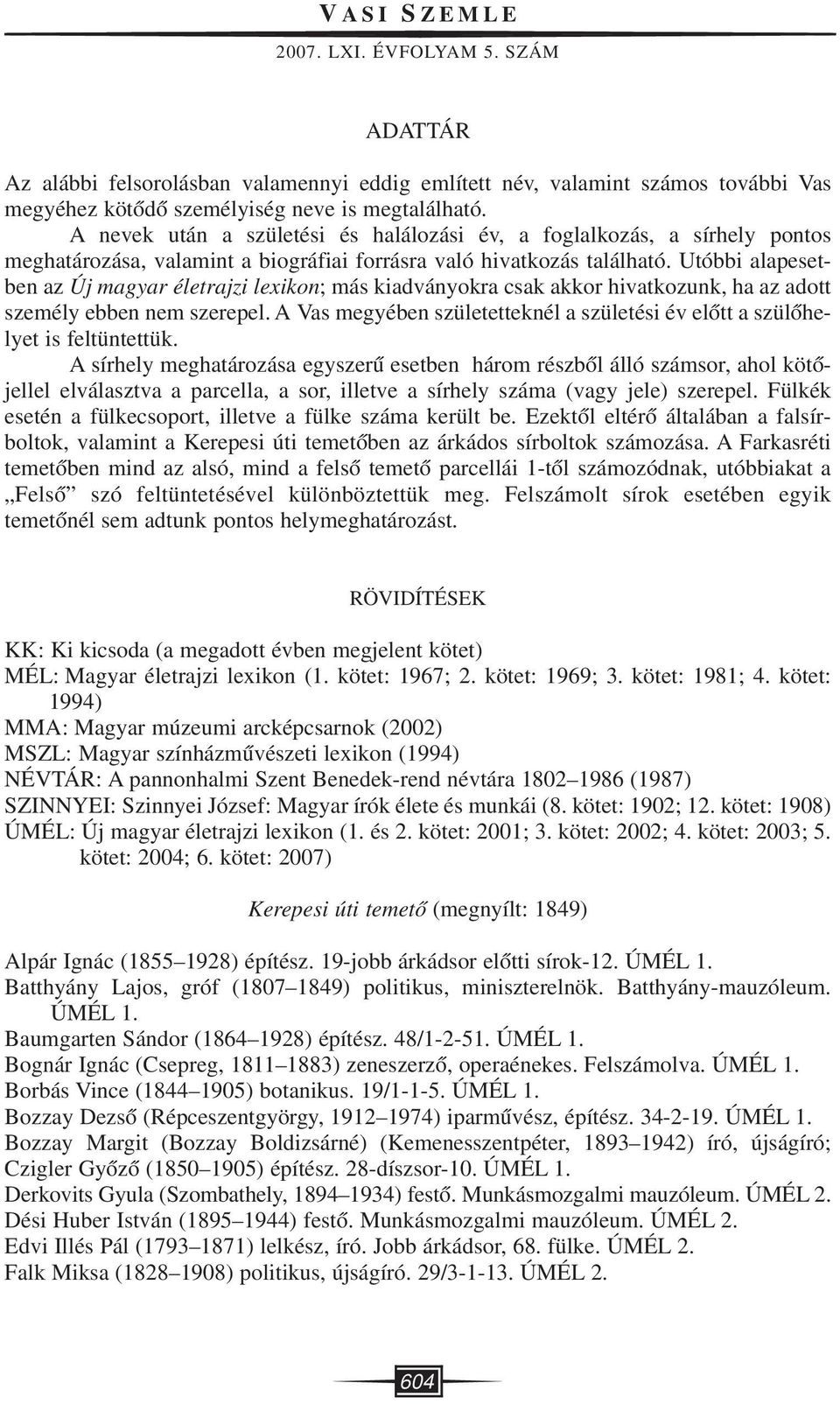 Utóbbi alapesetben az Új magyar életrajzi lexikon; más kiadványokra csak akkor hivatkozunk, ha az adott személy ebben nem szerepel.
