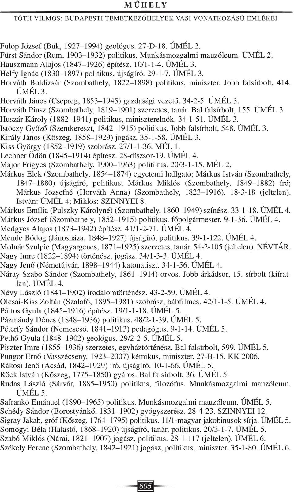 Jobb falsírbolt, 414. kkkkúmél 3. Horváth János (Csepreg, 1853 1945) gazdasági vezetô. 34-2-5. ÚMÉL 3. Horváth Piusz (Szombathely, 1819 1901) szerzetes, tanár. Bal falsírbolt, 155. ÚMÉL 3. Huszár Károly (1882 1941) politikus, miniszterelnök.