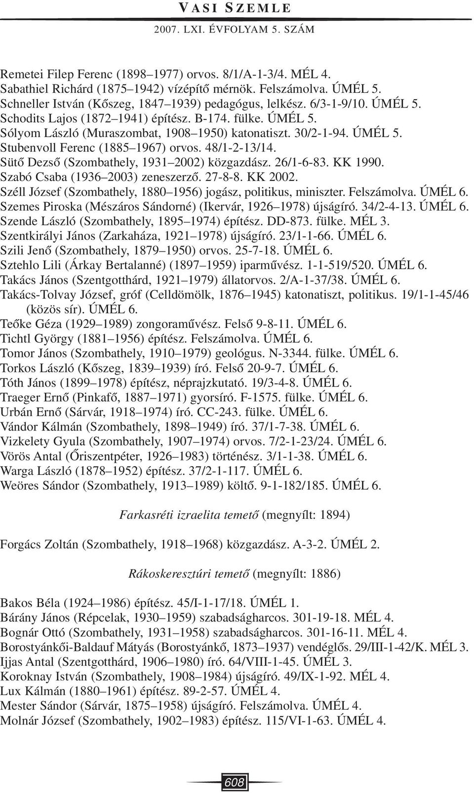 ÚMÉL 5. Stubenvoll Ferenc (1885 1967) orvos. 48/1-2-13/14. Sütô Dezsô (Szombathely, 1931 2002) közgazdász. 26/1-6-83. KK 1990. Szabó Csaba (1936 2003) zeneszerzô. 27-8-8. KK 2002.