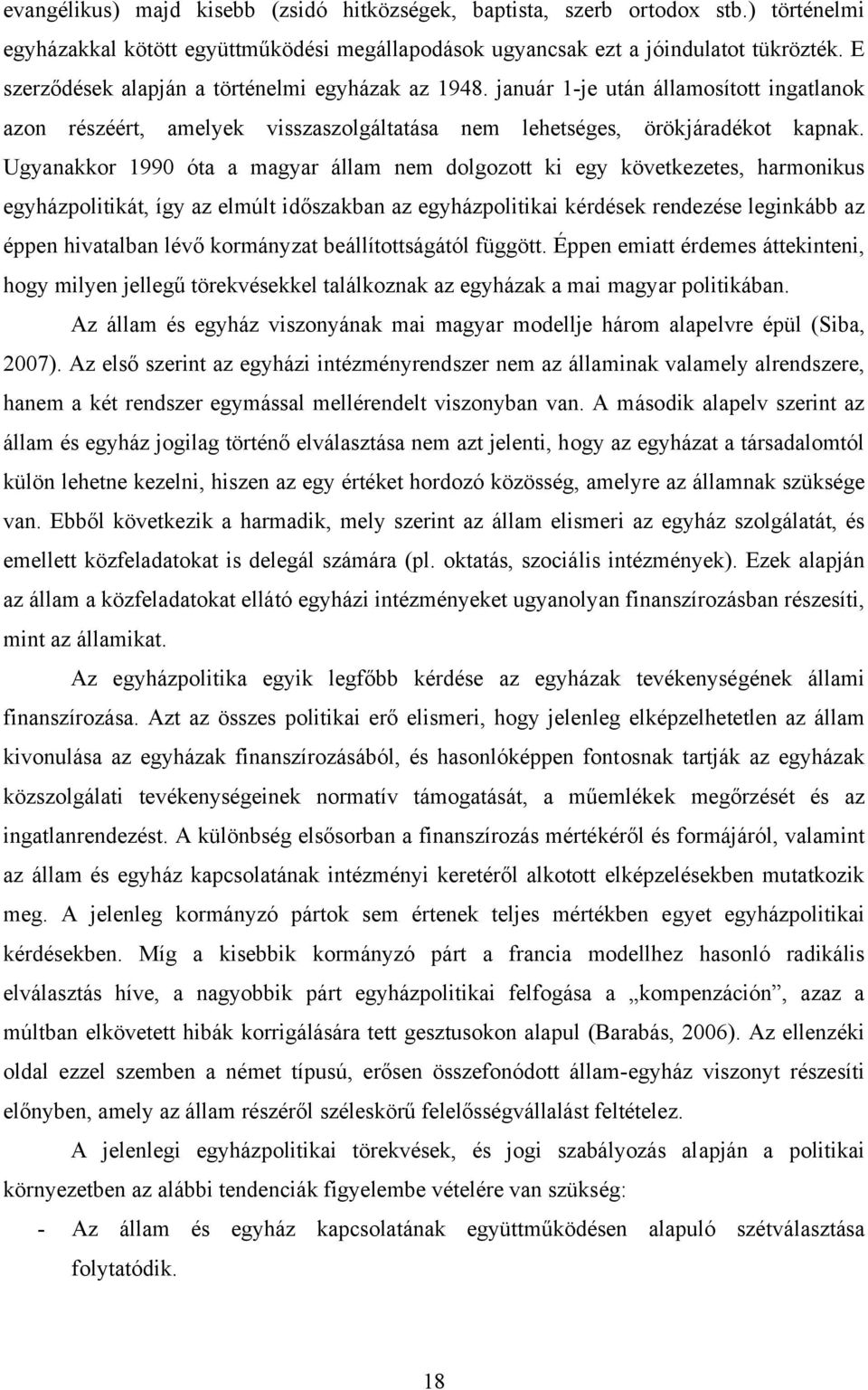 Ugyanakkor 1990 óta a magyar állam nem dolgozott ki egy következetes, harmonikus egyházpolitikát, így az elmúlt időszakban az egyházpolitikai kérdések rendezése leginkább az éppen hivatalban lévő