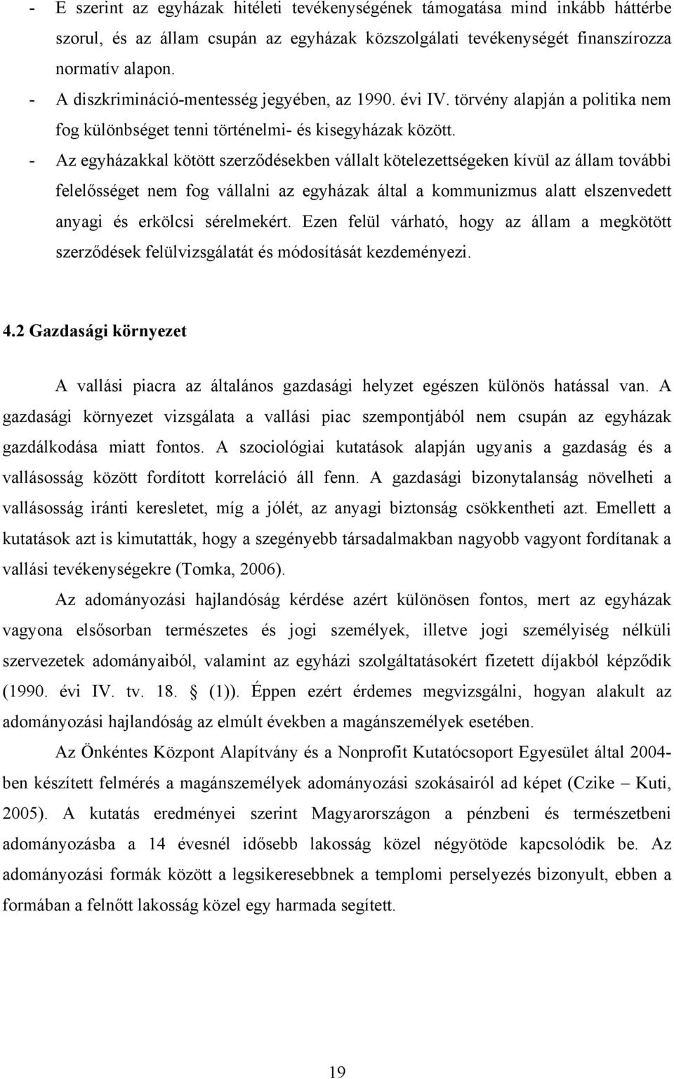 - Az egyházakkal kötött szerződésekben vállalt kötelezettségeken kívül az állam további felelősséget nem fog vállalni az egyházak által a kommunizmus alatt elszenvedett anyagi és erkölcsi sérelmekért.