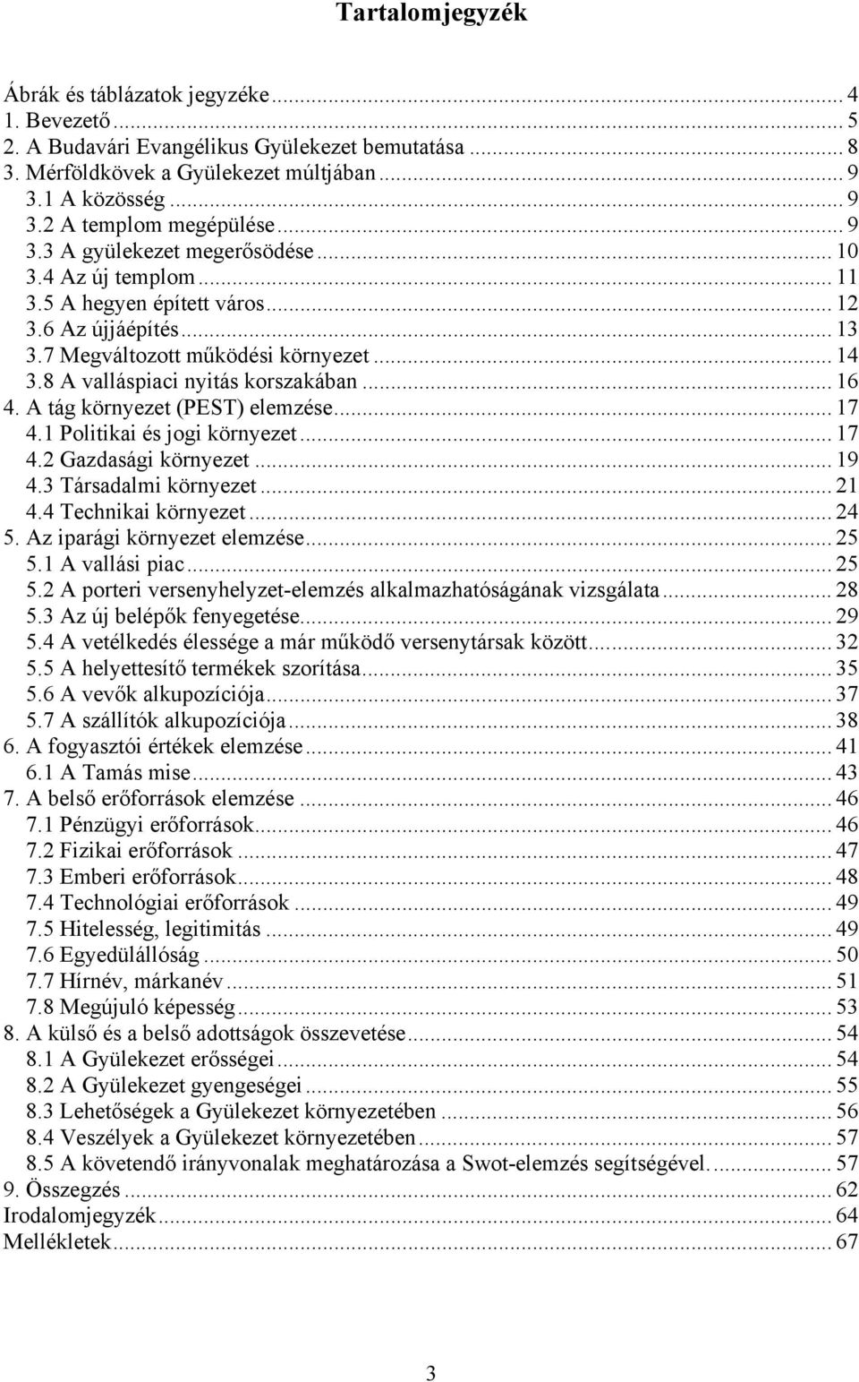 8 A valláspiaci nyitás korszakában... 16 4. A tág környezet (PEST) elemzése... 17 4.1 Politikai és jogi környezet... 17 4.2 Gazdasági környezet... 19 4.3 Társadalmi környezet... 21 4.