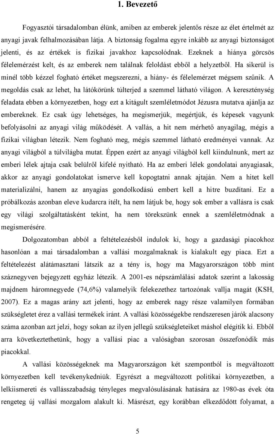 Ezeknek a hiánya görcsös félelemérzést kelt, és az emberek nem találnak feloldást ebből a helyzetből.