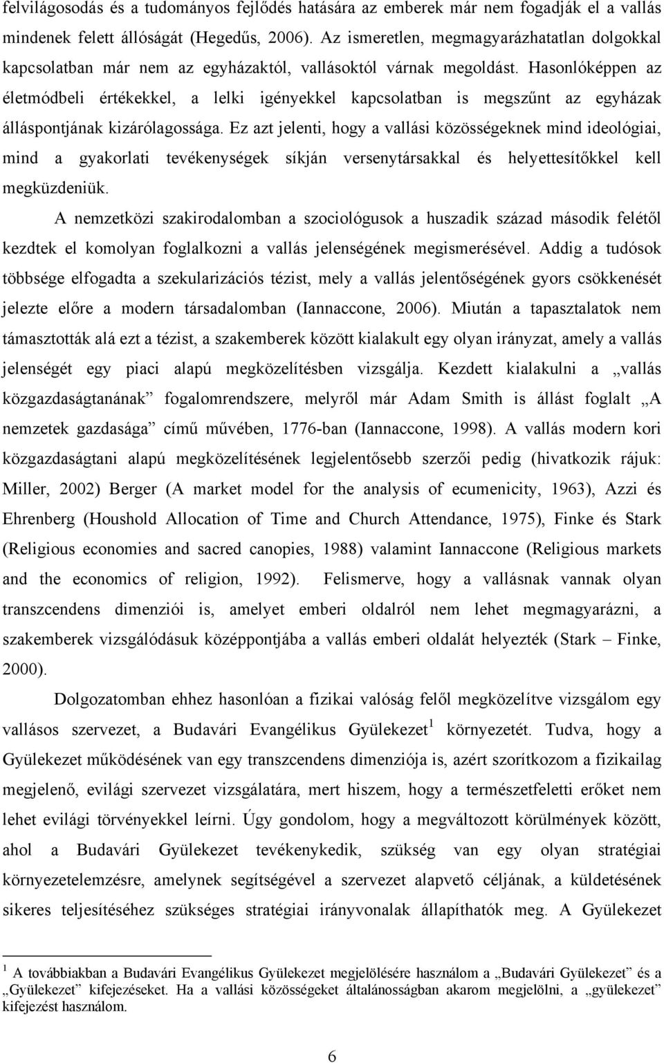 Hasonlóképpen az életmódbeli értékekkel, a lelki igényekkel kapcsolatban is megszűnt az egyházak álláspontjának kizárólagossága.